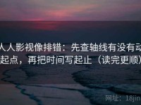 人人影视像排错：先查轴线有没有动起点，再把时间写起止（读完更顺）