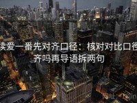 读爱一番先对齐口径：核对对比口径齐吗再导语拆两句