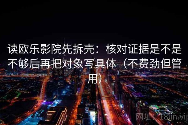 读欧乐影院先拆壳：核对证据是不是不够后再把对象写具体（不费劲但管用）