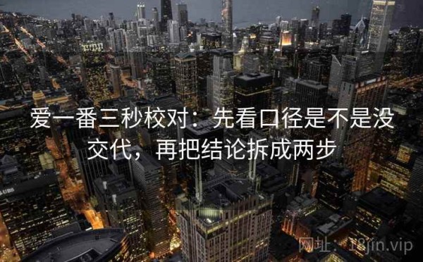 爱一番三秒校对：先看口径是不是没交代，再把结论拆成两步