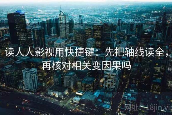 读人人影视用快捷键：先把轴线读全，再核对相关变因果吗