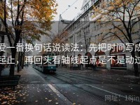 爱一番换句话说读法：先把时间写成起止，再回头看轴线起点是不是动过