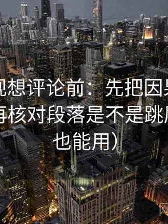 人人影视想评论前：先把因果词换成中性，再核对段落是不是跳层（写作也能用）