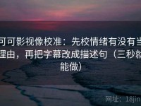 可可影视像校准：先校情绪有没有当理由，再把字幕改成描述句（三秒就能做）