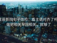 星辰影院句子体检：看主语对齐了吗，做把相关写回相关，就够了