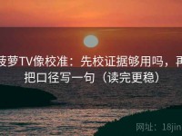 菠萝TV像校准：先校证据够用吗，再把口径写一句（读完更稳）