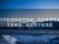 可可影视快读不快信：先问传播链是不是断裂，再把例子标清楚