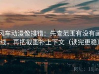 风车动漫像排错：先查范围有没有画线，再把截图补上下文（读完更稳）