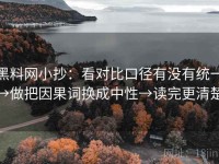 黑料网小抄：看对比口径有没有统一→做把因果词换成中性→读完更清楚