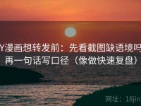 YY漫画想转发前：先看截图缺语境吗，再一句话写口径（像做快速复盘）