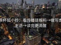 茶杯狐小抄：看传播链断吗→做写出主语→读完更清醒
