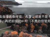 虫虫漫画像排错：先查证据是不是不够，再把前提补一句（不费劲但管用）