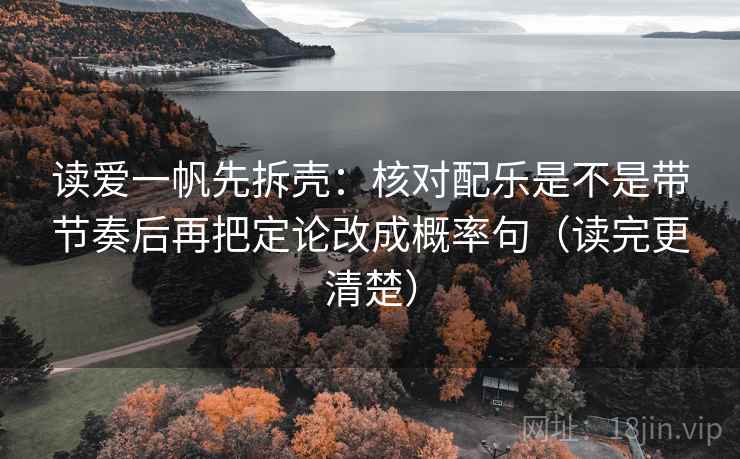 读爱一帆先拆壳：核对配乐是不是带节奏后再把定论改成概率句（读完更清楚）