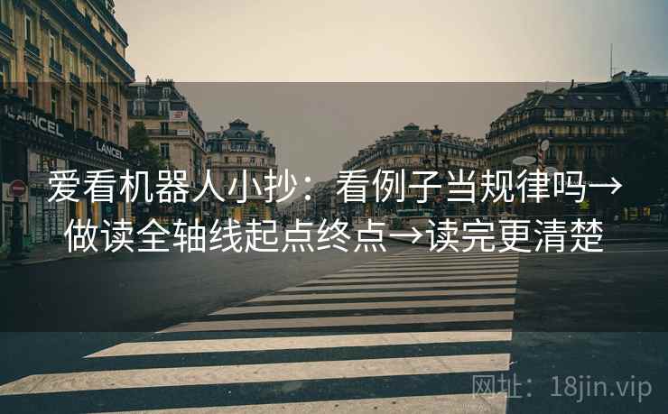 爱看机器人小抄：看例子当规律吗→做读全轴线起点终点→读完更清楚